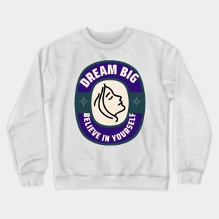 dream big. believe in yourself Crewneck Sweatshirt